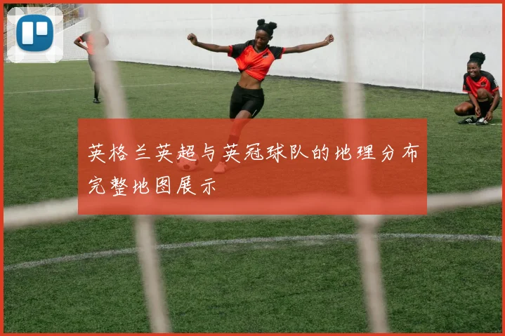 英格兰英超与英冠球队的地理分布完整地图展示