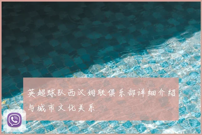 英超球队西汉姆联俱乐部详细介绍与城市文化关系